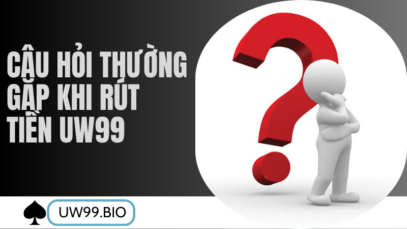 Câu hỏi thường gặp khi rút tiền uw99